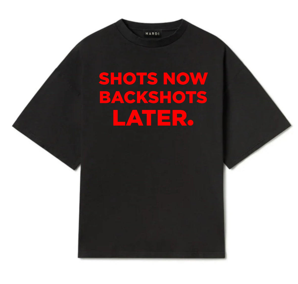 “SHOTS NOW BACKSHOTS LATER” NARDI TEE .